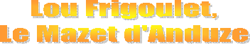 Lou Frigoulet,
Le Mazet d'Anduze